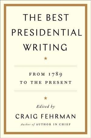 The Best Presidential Writing: From 1789 to the Present de Craig Fehrman