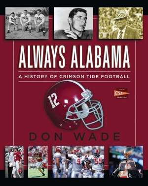 Always Alabama: A History of Crimson Tide Football de Don Wade