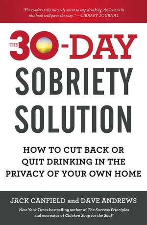 The 30-Day Sobriety Solution: How to Cut Back or Quit Drinking in the Privacy of Your Own Home de Jack Canfield