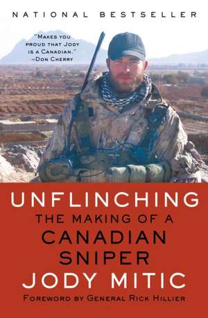 Unflinching: The Making of a Canadian Sniper de Jody Mitic