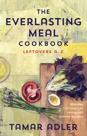 The Everlasting Meal Cookbook: Leftovers A-Z de Tamar Adler