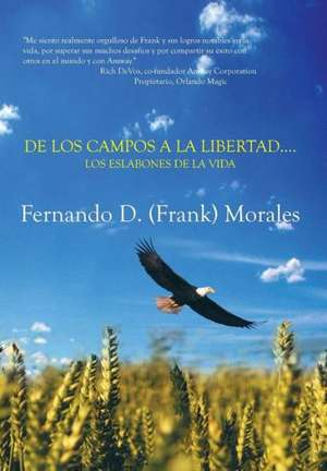 de Los Campos a la Libertad....Los Eslabones de La Vida de Fernando (Frank) Morales