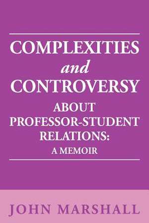 Complexities and Controversy about Professor-Student Relations de John Marshall