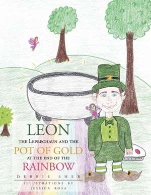 Leon the Leprechaun and the Pot of Gold at the End of the Rainbow de Debbie Sher