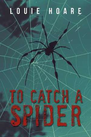 To Catch a Spider de Louie Hoare