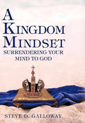 A Kingdom Mindset de Steve D. Galloway