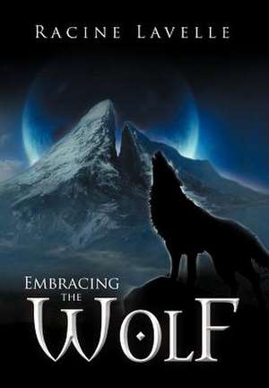 Embracing the Wolf de Racine Lavelle