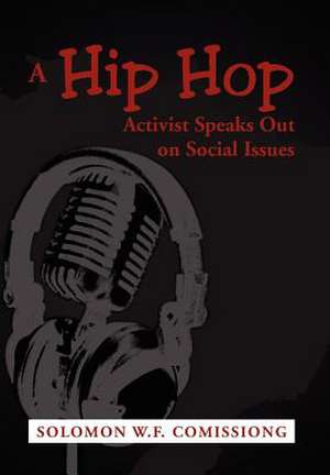 A Hip Hop Activist Speaks Out on Social Issues de Solomon W. F. Comissiong