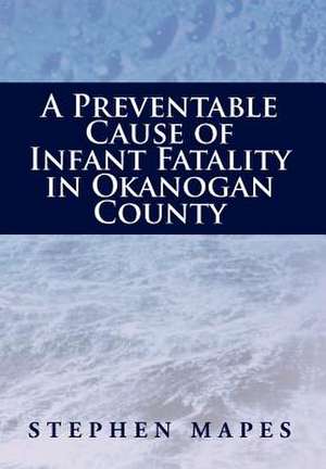 A Preventable Cause of Infant Fatality in Okanogan County de Stephen Mapes