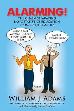 Alarming! the Chasm Separating Basic Statistics Education from Its Necessities de William J. Adams