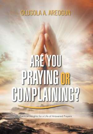 Are You Praying or Complaining? de Olusola A. Areogun