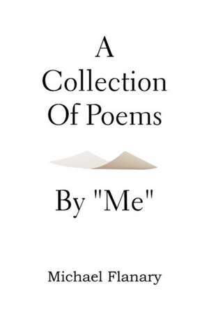 A Collection of Poems by ''Me'' de Michael Flanary