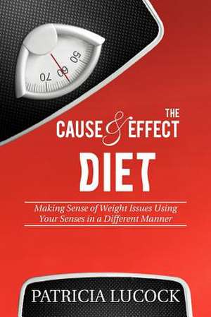 The Cause and Effect Diet de Patricia Lucock