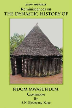 Reminiscences on the Dynastic History of Ndom Mwasundem, Cameroon de S. N. Ejedepang-Koge