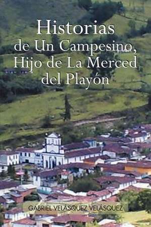 Historias de Un Campesino, Hijo de La Merced del Play N de Gabriel Vel Vel Squez