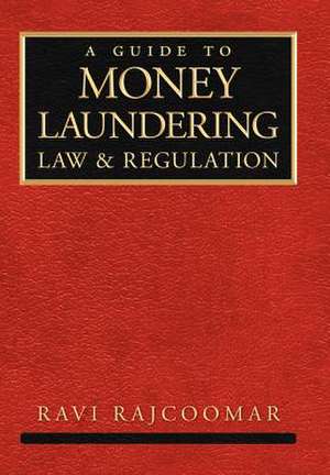 Rajcoomar, R: Guide to Money Laundering Law and Regulation de Ravi Rajcoomar