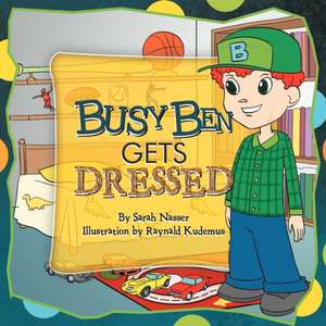 Busy Ben Gets Dressed de Sarah Nasser