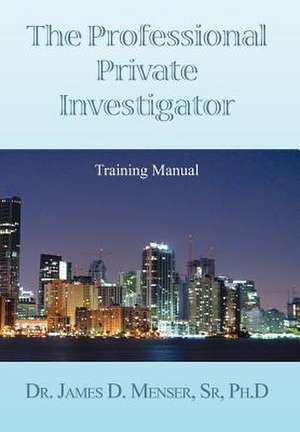 The Professional Private Investigator Training Manual de DeT. James D. Menser