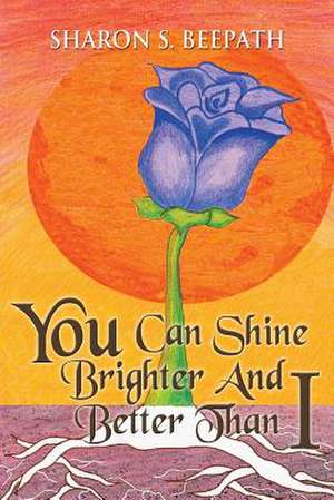 You Can Shine Brighter and Better Than I de Sharon S. Beepath