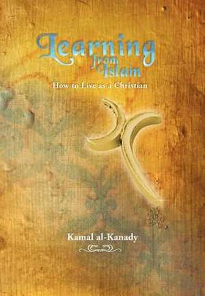 Learning from Islam de Kamal Al-Kanady