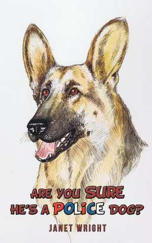 Are You Sure He's a Police Dog? de Janet Wright