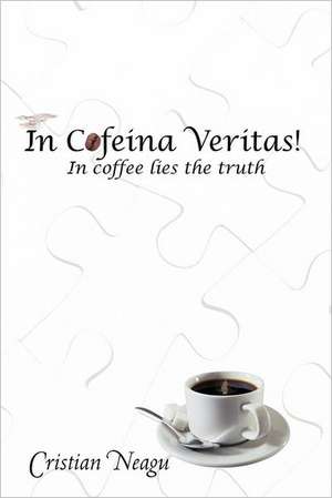 In Cofeina Veritas! de Cristian Neagu