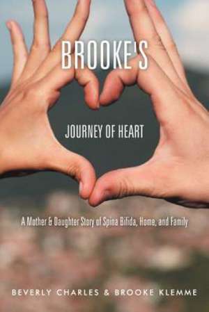 Brooke's Journey of Heart: A Mother & Daughter Story of Spina Bifida, Home, and Family de Beverly Charles