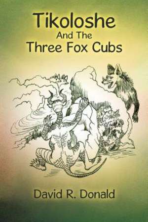 Tikoloshe and the Three Fox Cubs de David R. Donald