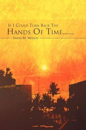 If I Could Turn Back the Hands of Time...... de Simon M. Matlou