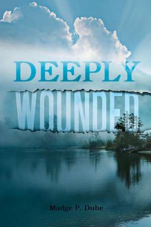 Deeply Wounded de Madge P. Dube