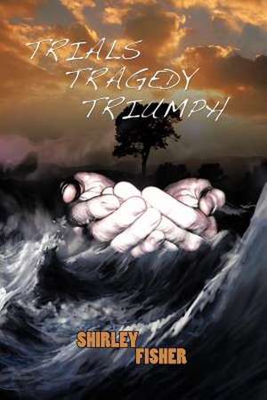 Trials, Tragedy, Triumphs de Shirley Fisher