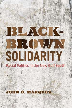 Black-Brown Solidarity: Racial Politics in the New Gulf South de John D. Márquez