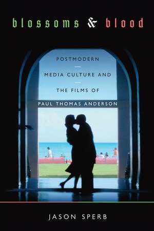 Blossoms and Blood: Postmodern Media Culture and the Films of Paul Thomas Anderson de Jason Sperb