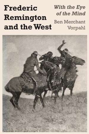 Frederic Remington and the West: With the Eye of the Mind de Ben Merchant Vorpahl