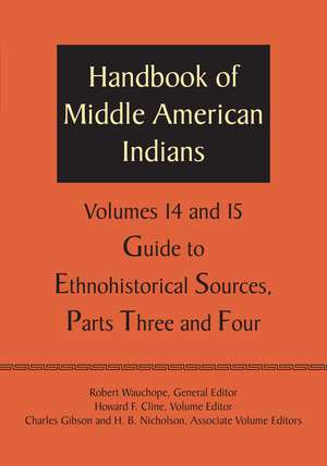 Handbook of Middle American Indians, Volumes 14 and 15: Guide to Ethnohistorical Sources, Parts Three and Four de Robert Wauchope