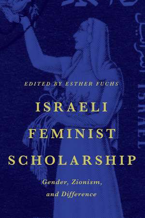 Israeli Feminist Scholarship: Gender, Zionism, and Difference de Esther Fuchs