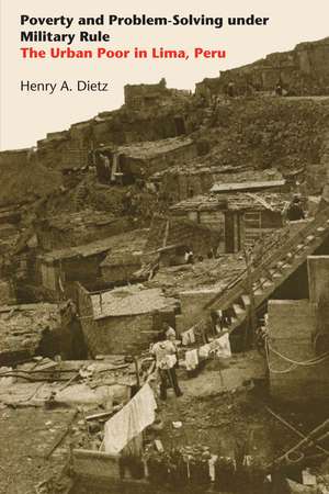 Poverty and Problem-Solving under Military Rule: The Urban Poor in Lima, Peru de Henry A. Dietz