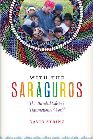 With the Saraguros: The Blended Life in a Transnational World de David Syring