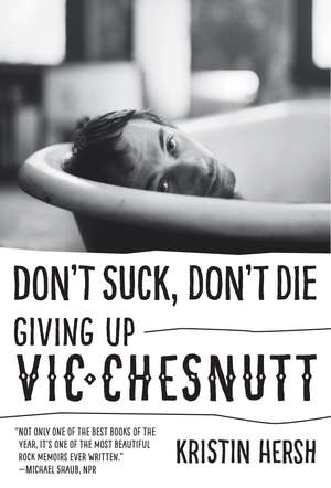 Don't Suck, Don't Die: Giving Up Vic Chesnutt de Kristin Hersh