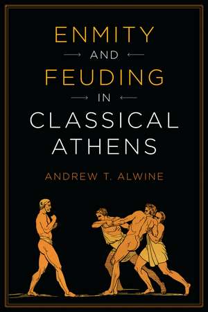 Enmity and Feuding in Classical Athens de Andrew Alwine