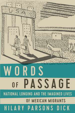 Words of Passage: National Longing and the Imagined Lives of Mexican Migrants de Hilary Parsons Dick