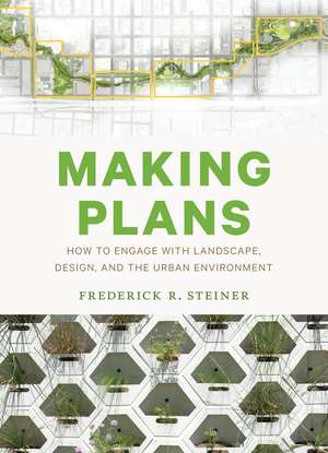 Making Plans: How to Engage with Landscape, Design, and the Urban Environment de Frederick R. Steiner