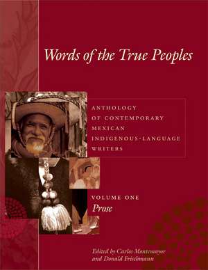 Words of the True Peoples/Palabras de los Seres Verdaderos: Anthology of Contemporary Mexican Indigenous-Language Writers/Antología de Escritores Actuales en Lenguas Indígenas de México: Volume One/Tomo Uno: Prose/Prosa de Carlos Montemayor