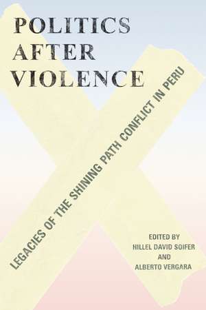 Politics after Violence: Legacies of the Shining Path Conflict in Peru de Hillel Soifer