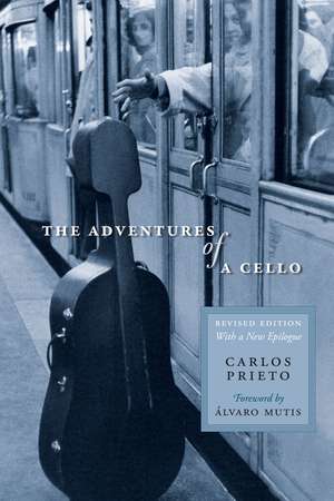 The Adventures of a Cello: Revised Edition, with a New Epilogue de Carlos Prieto