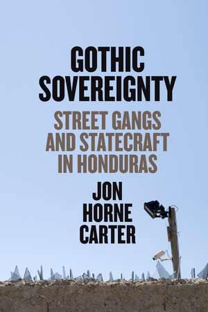 Gothic Sovereignty: Street Gangs and Statecraft in Honduras de Jon Horne Carter