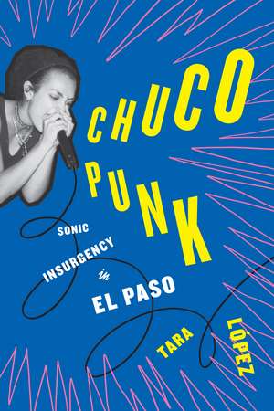 Chuco Punk: Sonic Insurgency in El Paso de Tara López