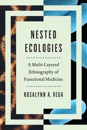 Nested Ecologies: A Multilayered Ethnography of Functional Medicine de Rosalynn A. Vega