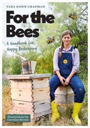 For the Bees: A Handbook for Happy Beekeeping de Tara Dawn Chapman