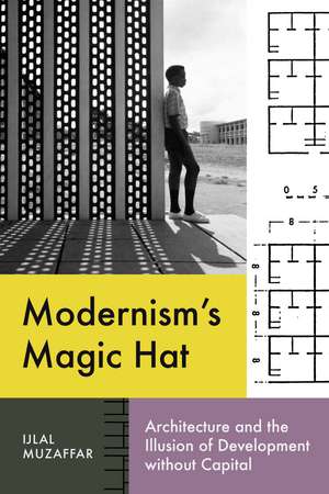 Modernism’s Magic Hat: Architecture and the Illusion of Development without Capital de Ijlal Muzaffar